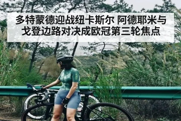 多特蒙德迎战纽卡斯尔 阿德耶米与戈登边路对决成欧冠第三轮焦点（Kaiyun）